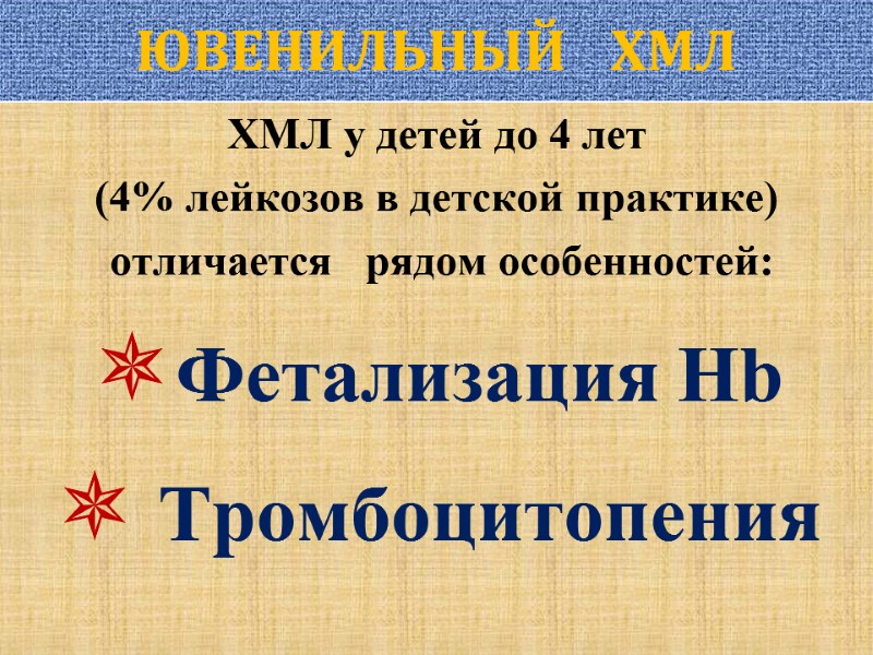 ЮВЕНИЛЬНЫЙ   ХМЛ ХМЛ у детей до 4 лет  (4% лейкозов в
